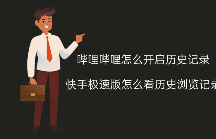 哔哩哔哩怎么开启历史记录 快手极速版怎么看历史浏览记录？